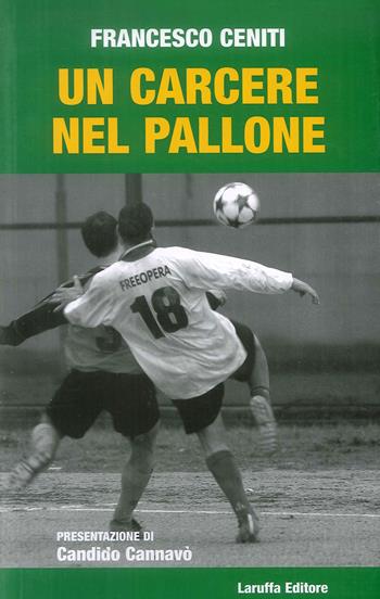 Un carcere nel pallone - Francesco Ceniti - Libro Laruffa 2008 | Libraccio.it