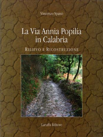 La via Annia Popilia in Calabria. Rilievo e costruzione - Vincenzo Spanò - Libro Laruffa 2009 | Libraccio.it