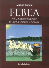 Febea. Miti, misteri e leggende di Reggio Calabria e dintorni - Marina Crisafi - Libro Laruffa 2009 | Libraccio.it