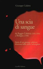 Una scia di sangue. Da Reggio Calabria (1991-1994) a Bologna (1998). Storia di un giovane calabrese diventato killer della 'ndrangheta