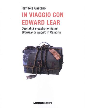 In viaggio con Edward Lear. Ospitalità e gastronomia nel giornale di viaggio in Calabria - Raffaele Gaetano - Libro Laruffa 2023 | Libraccio.it