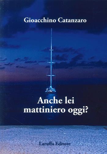 Anche lei mattiniero oggi? - Gioacchino Catanzaro - Libro Laruffa 2024 | Libraccio.it