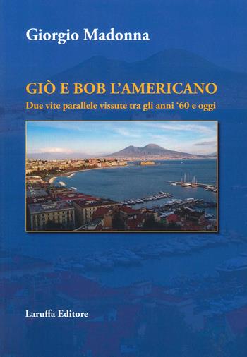 Giò e Bob l'Americano. Due vite parallele vissute tra gli anni '60 e oggi - Giorgio Madonna - Libro Laruffa 2023 | Libraccio.it