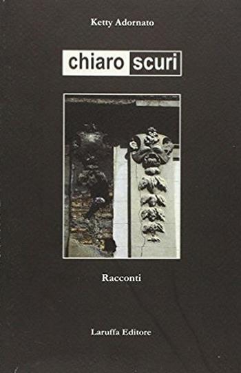 Chiaro scuri - Ketty Adornato - Libro Laruffa 2011 | Libraccio.it