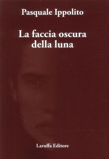 La faccia oscura della luna - Pasquale Ippolito - Libro Laruffa 2024 | Libraccio.it