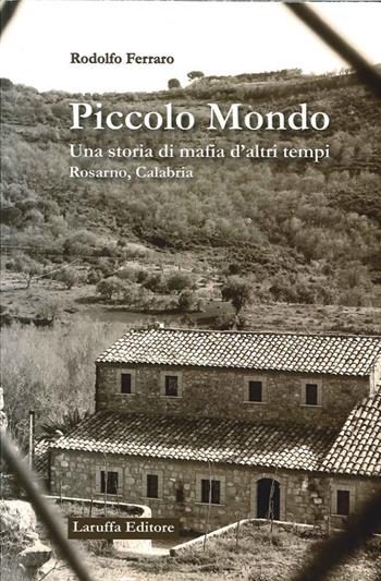 Piccolo mondo. Una storia di mafia d'altri tempi Rosarno, Calabria - Rodolfo Ferraro - Libro Laruffa 2011 | Libraccio.it