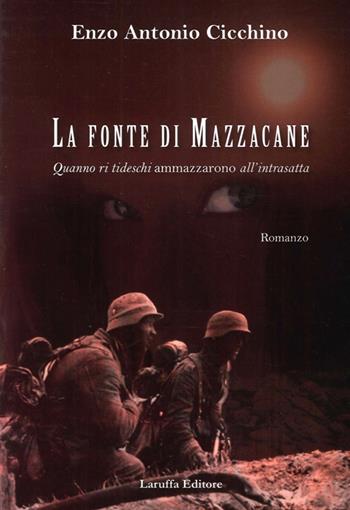 La fonte di Mazzacane. Quanno ri tideschi ammazzarono all'intrasatta - Enzo Antonio Cicchino - Libro Laruffa 2012 | Libraccio.it