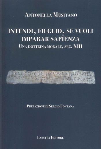 Intendi, filglio, se vuoli imparar sapienza. Una dottrina morale, sec. XIII - Antonella Musitano - Libro Laruffa 2024 | Libraccio.it