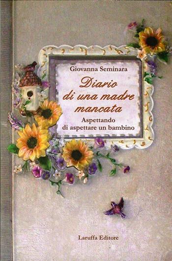 Diario di una madre mancata. Aspettando di aspettare un bambino - Giovanna Seminara - Libro Laruffa 2012 | Libraccio.it