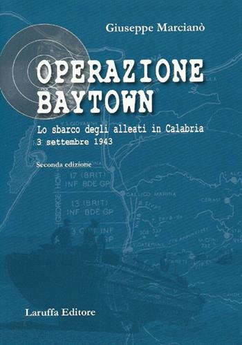 Operazione Baytown. Lo sbarco degli alleati in Calabria. 3 settembre 1943 - Giuseppe Marcianò - Libro Laruffa 2013 | Libraccio.it