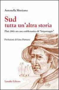 Sud. Tutta un'altra storia. Platì 1861: un caso emblemantico di «brigantaggio» - Antonella Musitano - Libro Laruffa 2013 | Libraccio.it