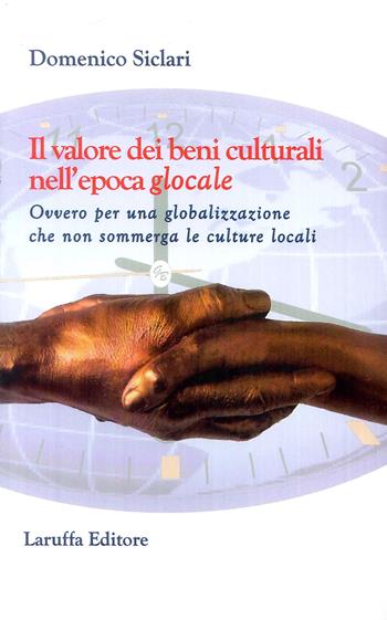Il valore dei beni culturali nell'epoca glocale. Ovvero per una globalizzazione che non sommerga le culture locali - Domenico Siclari - Libro Laruffa 2019 | Libraccio.it