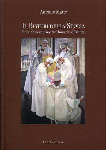 Il bisturi della storia. Storie straordinarie di chirurghi e pazienti - Antonio Marte - Libro Laruffa 2024 | Libraccio.it