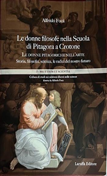 Le donne filosofe nella scuola di filosofia di Pitagora a Crotone - Alfredo Focà - Libro Laruffa 2022, Bruttium et scientia | Libraccio.it
