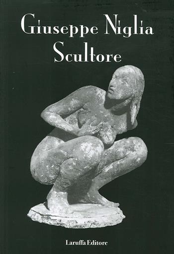 Giuseppe Niglia scultore. Ediz. illustrata - Giulio Niglia - Libro Laruffa 2019 | Libraccio.it