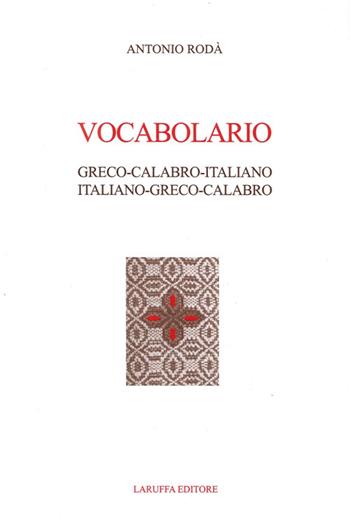 Vocabolario Greco-Calabro-Italiano. Italiano-Greco-Calabro - Antonio Rodà - Libro Laruffa 2010 | Libraccio.it