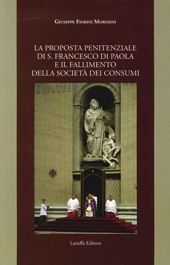 La proposta penitenziale di s. Francesco di Paola e il fallimento della società dei consumi - Giuseppe Fiorini Morosini - Libro Laruffa 2014 | Libraccio.it