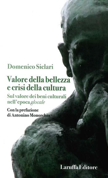 Valore della bellezza e crisi della cultura. Sul valore dei beni culturali nell'epoca glocale - Domenico Siclari - Libro Laruffa 2018 | Libraccio.it