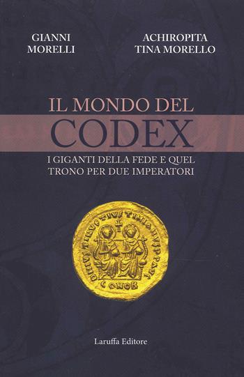 Il mondo del codex. I giganti della fede e quel trono per due imperatori - Gianni Morelli, Achiropita Tina Morello - Libro Laruffa 2022 | Libraccio.it