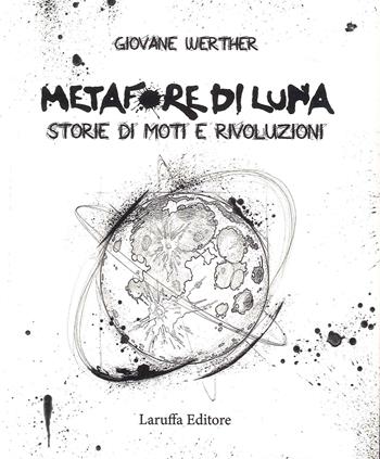 Metafore di Luna. Storie di moti e rivoluzioni - Giovane Werther - Libro Laruffa 2022 | Libraccio.it