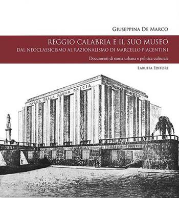 Reggio Calabria e il suo museo. Dal neoclassicismo al razionalismo di Marcello Piacentini. Documenti di storia urbana e politica culturale - Giuseppina De Marco - Libro Laruffa 2015 | Libraccio.it