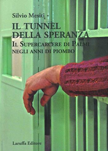 Il tunnel della speranza. Il supercarcere di Palmi negli anni di piombo - Silvio Mesiti - Libro Laruffa 2021 | Libraccio.it
