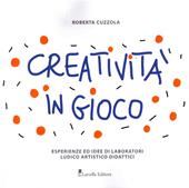 Creatività in gioco. Esperienze ed idee di laboratori ludico artistico didattici