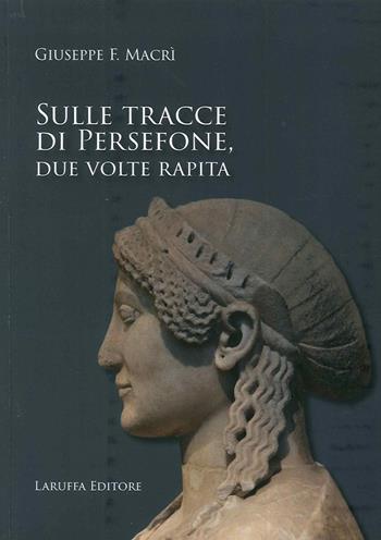 Sulle tracce di Persefone, due volte rapita - Giuseppe Fausto Macrì - Libro Laruffa 2015 | Libraccio.it