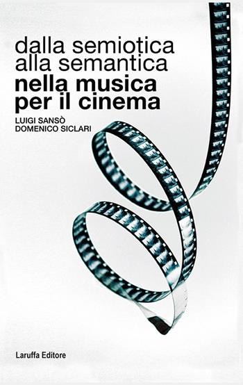 Dalla semiotica alla semantica nella musica per il cinema - Luigi Sansò, Domenico Siclari - Libro Laruffa 2021 | Libraccio.it