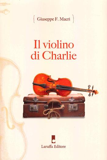 Il violino di Charlie - Giuseppe Fausto Macrì - Libro Laruffa 2021 | Libraccio.it