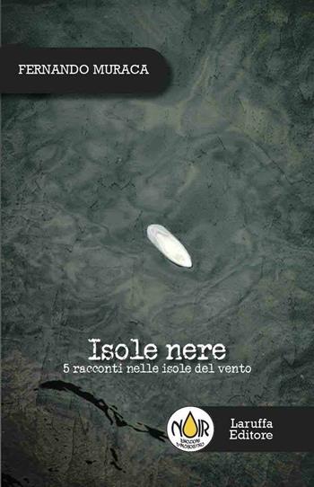 Isole nere. 5 racconti nelle isole del vento - Fernando Muraca - Libro Laruffa 2016, Emozioni d'inchiostro | Libraccio.it