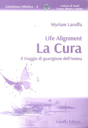 Life Alignment. La cura. Il viaggio di guarigione dell'anima - Myriam Laruffa - Libro Laruffa 2017 | Libraccio.it