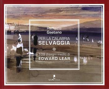 Per la Calabria selvaggia - Raffaele Gaetano - Libro Laruffa 2021 | Libraccio.it