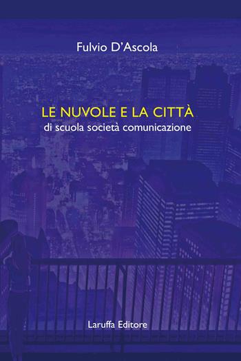 Le nuvole e la città di scuola società comunicazione - Fulvio D'Ascola - Libro Laruffa 2021 | Libraccio.it