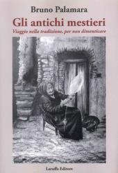 Gli antichi mestieri. Viaggio nella tradizione, per non dimenticare