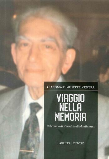 Viaggio nella memoria. Nel campo di sterminio di Mauthausen - Giacoma Ventra, Giuseppe Ventra - Libro Laruffa 2018 | Libraccio.it