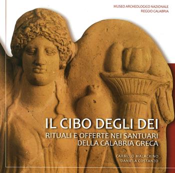 Il cibo degli dei. Rituali e offerte nei santuari della Calabria Greca - Carmelo Malacrino, Daniela Costanzo - Libro Laruffa 2018 | Libraccio.it