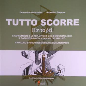 Tutto scorre. L'Aspromonte e le sue antiche macchine idrauliche, il caso studio della Vallata del Gallico. Catalogo storico descrittivo e documentario - Domenico Malaspina, Antonino Sapone - Libro Laruffa 2019 | Libraccio.it