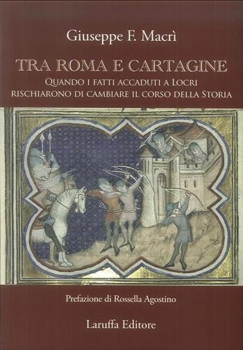 Tra Roma e Cartagine. Quando i fatti accaduti a Locri rischiarono di cambiare il corso della storia - Giuseppe Fausto Macrì - Libro Laruffa 2019 | Libraccio.it