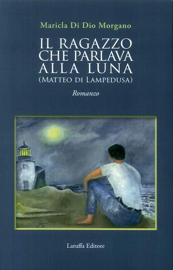Il ragazzo che parlava alla luna (Matteo di Lampedusa)  - Libro Laruffa 2019 | Libraccio.it