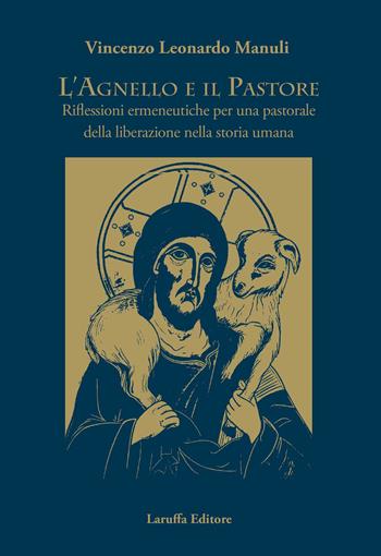 L' agnello e il pastore. Riflessioni ermeneutiche per una pastorale della liberazione nella storia umana - Vincenzo Leonardo Manuli - Libro Laruffa 2019 | Libraccio.it