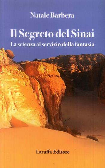 Il segreto del Sinai. La scienza al servizio della fantasia - Natale Barbera - Libro Laruffa 2019 | Libraccio.it
