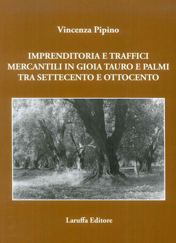 Imprenditoria e traffici mercantili in Gioia Tauro e Palmi tra Settecento e Ottocento - Vincenza Pipino - Libro Laruffa 2019 | Libraccio.it