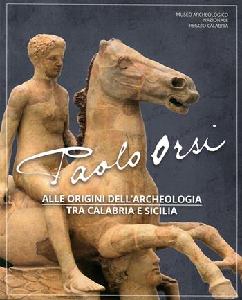 Paolo Orsi. Alle origini dell'archeologia tra Calabria e Sicilia. Catalogo della mostra (Reggio Calabria, 3 luglio-8 settembre 2019). Ediz. illustrata - Carmelo Malacrino, Maria Musumeci - Libro Laruffa 2019 | Libraccio.it