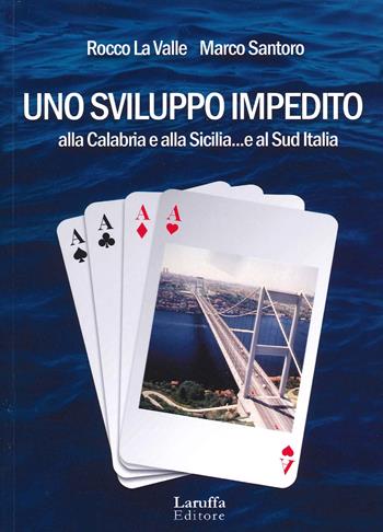 Uno sviluppo impedito. Alla Calabria e alla Sicilia... e al Sud Italia - Marco Santoro, Rocco La Valle - Libro Laruffa 2020 | Libraccio.it