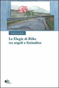 Le elegie di Rilke tra angeli e finitudine - Francesco Roat - Libro Alphabeta 2011, Travenbooks | Libraccio.it