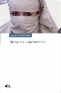 Biscotti al cardamomo - Antonio Umberto Riccò - Libro Alphabeta 2011, Travenbooks | Libraccio.it