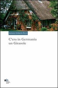C'era in Germania un girasole - Antonio Umberto Riccò - Libro Alphabeta 2011, Travenbooks | Libraccio.it