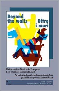 Beyond the walls-Oltre i muri. Deinstitutionalisation in european best practices in mental health. Ediz. italiana e inglese  - Libro Alphabeta 2011 | Libraccio.it