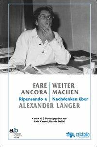 Fare ancora. Ripensando a Alexander Langer-Weitermachen. Nachdenken über Alexander Langer. Ediz. multilingue  - Libro Alphabeta 2011 | Libraccio.it